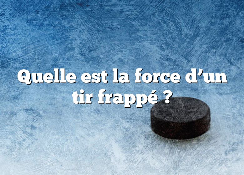 Quelle est la force d’un tir frappé ?